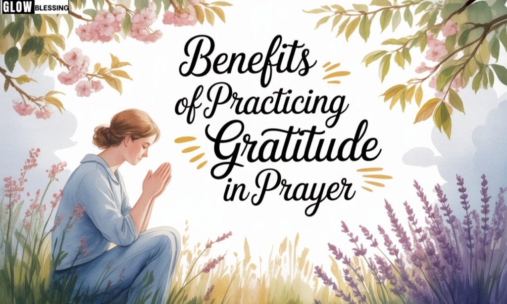 Benefits of Practicing Gratitude in Prayer