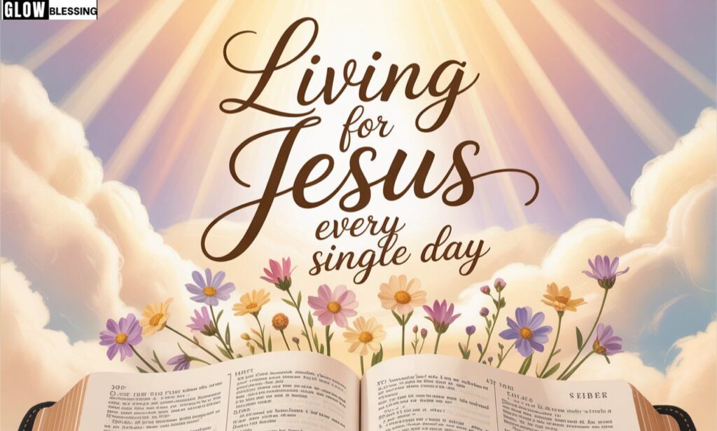 Living for Jesus Every Single Day
