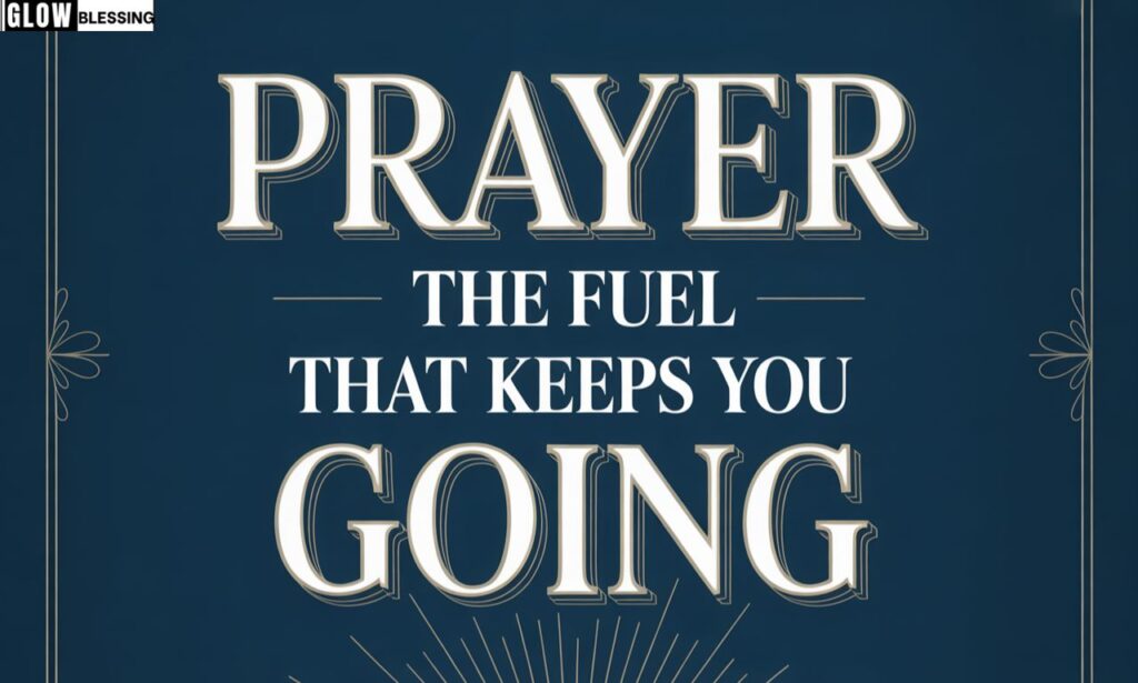 Prayer: The Fuel That Keeps You Going