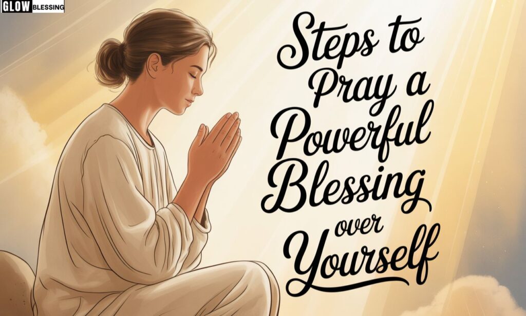 Steps to Pray a Powerful Blessing Over Yourself
