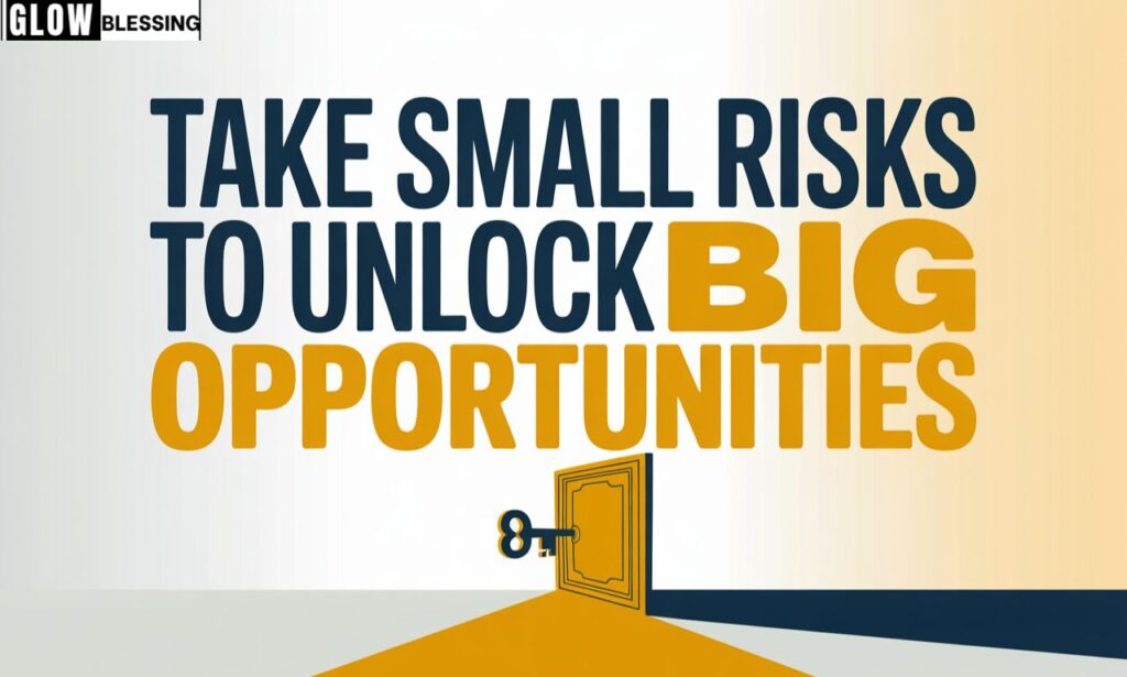 Take Small Risks to Unlock Big Opportunities