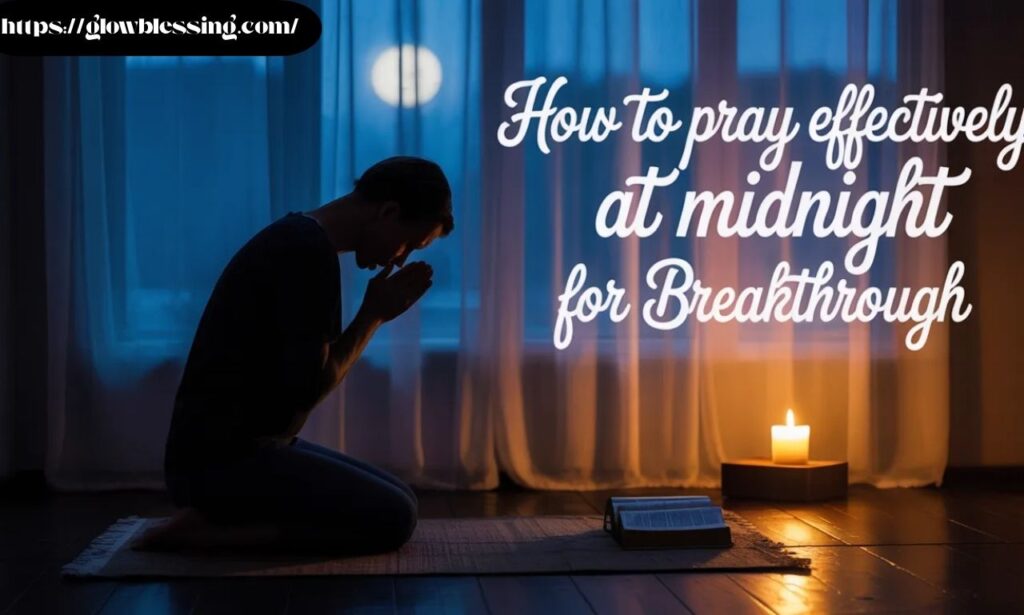 How to Pray Effectively at Midnight for Breakthrough