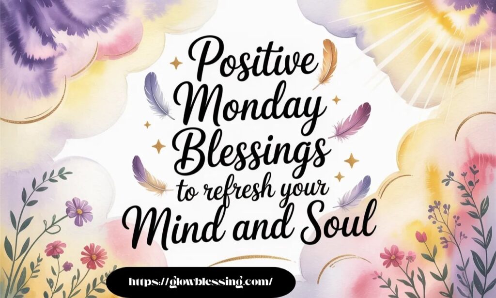 Positive Monday Blessings to Refresh Your Mind and Soul