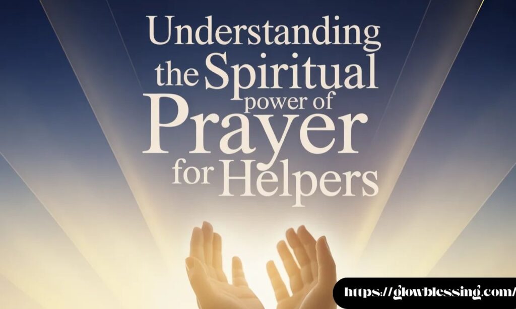 Understanding the Spiritual Power of Prayer for Helpers